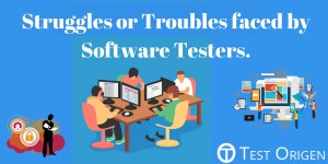 Struggles or troubles faced by Software Testers