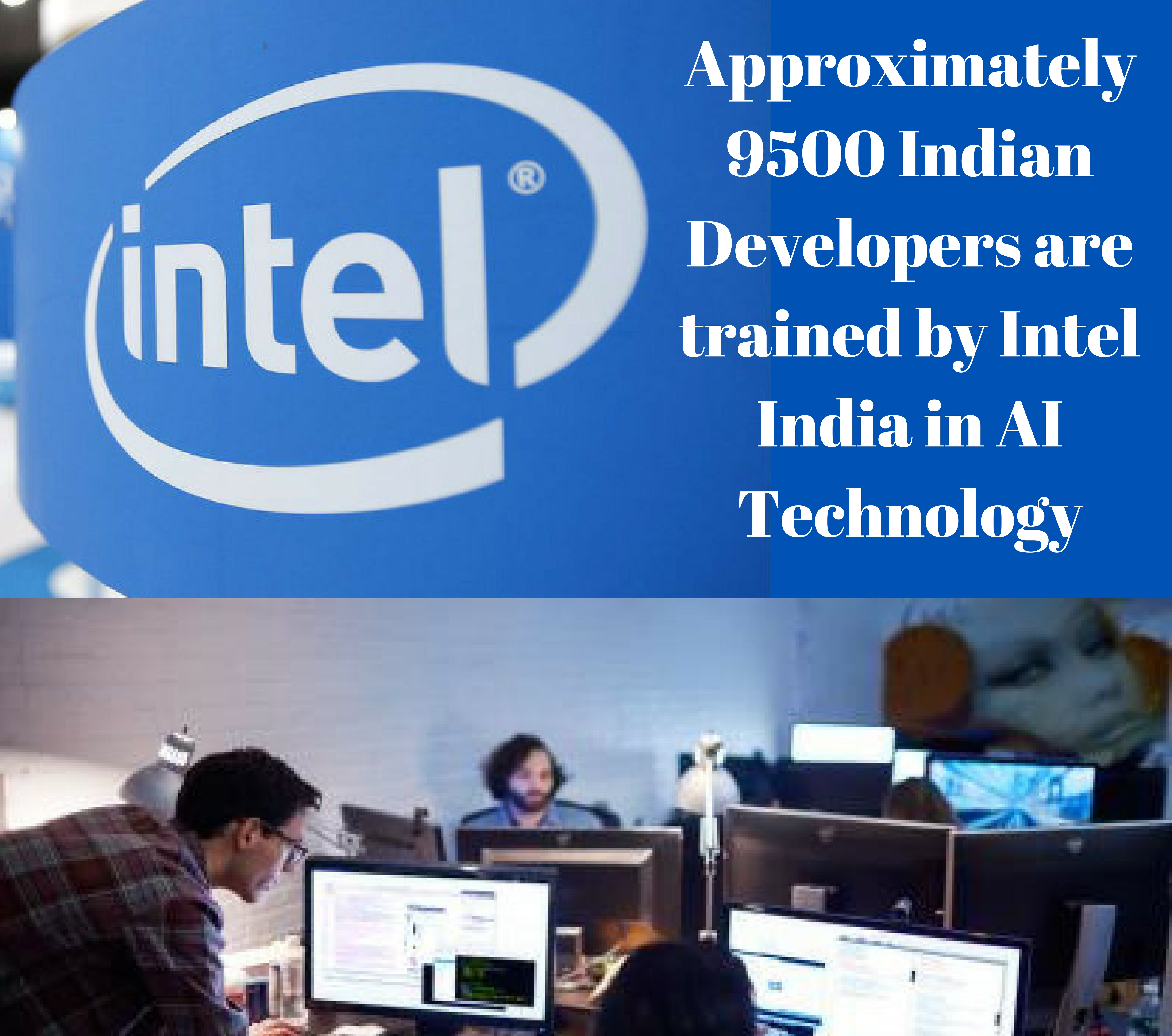 Approximately 9500 Indian Developers are trained by Intel India in AI Technology