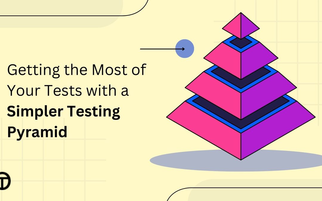 Getting the Most of Your Tests with a Simpler Testing Pyramid